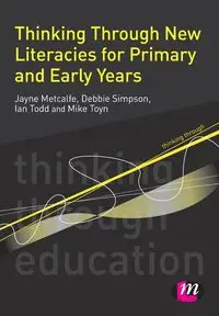 Thinking Through New Literacies for Primary and Early Years - Jayne Metcalfe