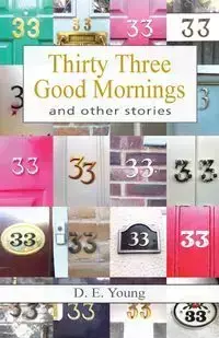 Thirty Three Good Mornings and Other Stories - Young D. E.