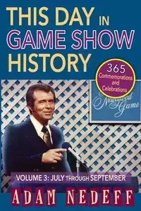 This Day in Game Show History- 365 Commemorations and Celebrations, Vol. 3 - Adam Nedeff