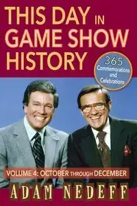 This Day in Game Show History- 365 Commemorations and Celebrations, Vol. 4 - Adam Nedeff