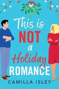 This Is Not a Holiday Romance - Camilla Isley