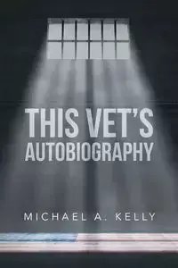 This Vet's Autobiography - Kelly Michael A