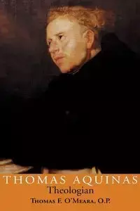 Thomas Aquinas, Theologian - Thomas F. O'Meara O.P.