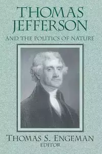 Thomas Jefferson and the Politics of Nature - Thomas Engeman