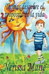 Thomas descubre el propósito de la vida (libro de niños sobre el propósito de la vida, cuentos infantiles, libros infantiles, libros para los niños, libros para niños, bebes, libros infantiles, bebes) - Marie Nerissa