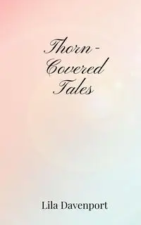 Thorn-Covered Tales - Lila Davenport