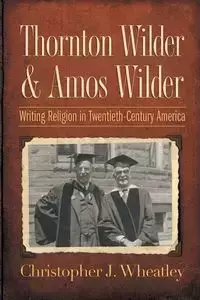 Thornton Wilder and Amos Wilder - Wheatley Christopher J.