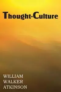 Thought-Culture or Practical Mental Training - William Walker Atkinson