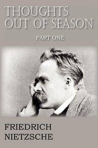 Thoughts Out of Season Part I - Wilhelm Nietzsche Friedrich