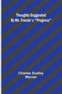 Thoughts Suggested By Mr. Froude's "Progress" - Warner Charles Dudley