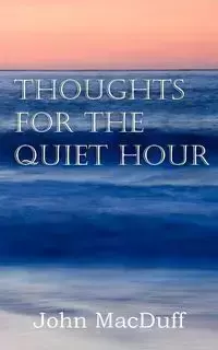 Thoughts for the Quiet Hour - John Macduff