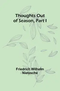 Thoughts out of Season, Part I - Wilhelm Nietzsche Friedrich