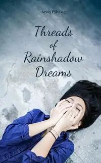 Threads of Rainshadow Dreams - Aron Pilviste