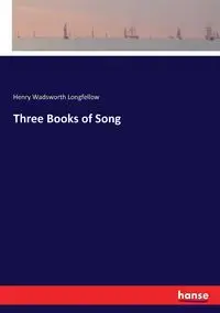 Three Books of Song - Henry Longfellow Wadsworth