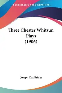 Three Chester Whitsun Plays (1906) - Joseph Bridge Cox