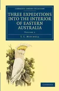 Three Expeditions into the Interior of Eastern Australia - Volume             1 - Mitchell T. L.