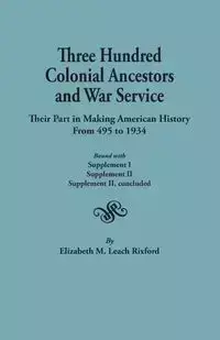 Three Hundred Colonial Ancestors and War Service - Elizabeth M. Rixford Leach