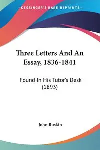 Three Letters And An Essay, 1836-1841 - John Ruskin