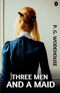 Three Men and a Maid - Wodehouse P. G.