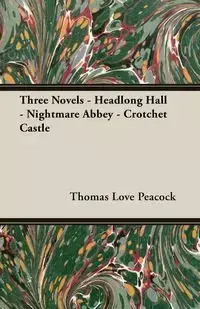 Three Novels - Headlong Hall - Nightmare Abbey - Crotchet Castle - Thomas Love Peacock