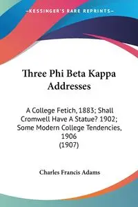 Three Phi Beta Kappa Addresses - Charles Francis Adams