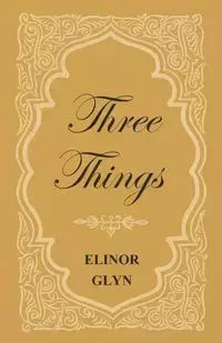 Three Things - Elinor Glyn