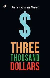 Three Thousand Dollar - Anna Katharine Green