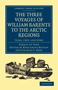 Three Voyages of William Barents to the Arctic Regions (1594, 1595, and 1596) - Veer Gerrit de