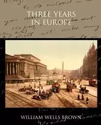 Three Years in Europe - William Brown Wells