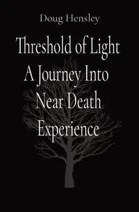 Threshold of Light A Journey Into  Near Death Experience - Doug Hensley