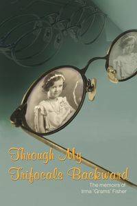 Through My Trifocals Backward - Irma Fisher "Grams"