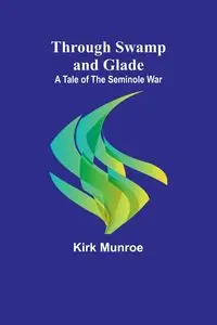 Through Swamp and Glade - Kirk Munroe