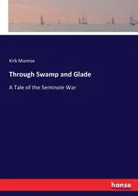 Through Swamp and Glade - Kirk Munroe