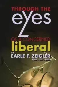 Through the Eyes of a Concerned Liberal - Earle F. Zeigler