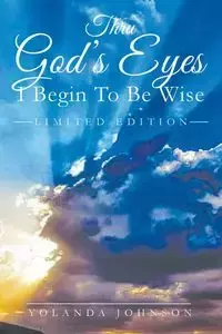 Thru God's Eyes I Begin To Be Wise - Johnson Yolanda