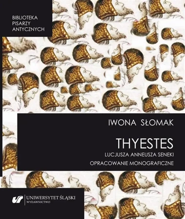 "Thyestes" Lucjusza Anneusza Seneki - Iwona Słomak