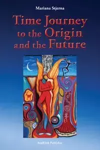 Time Journey to the Origin and the Future - Mariana Stjerna