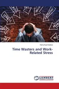 Time Wasters and Work-Related Stress - Henry Kyambalesa