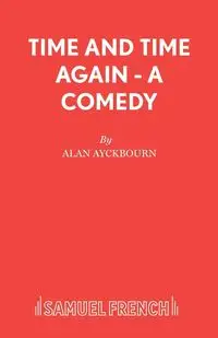 Time and Time Again - A Comedy - Alan Ayckbourn