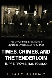 Times, Crimes and the Tenderloin in Pre-Prohibition Toledo - Tracy Douglas R.