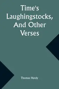 Time's Laughingstocks, And Other Verses - Thomas Hardy