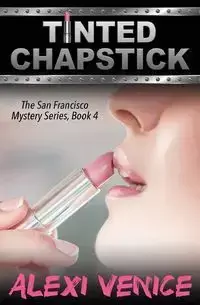 Tinted Chapstick, The San Francisco Mystery Series, Book 4 - Venice Alexi