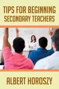 Tips for Beginning Secondary Teachers - Albert Horoszy