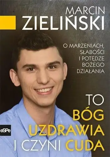 To Bóg uzdrawia i czyni cuda. O marzeniach... - Marcin Zieliński