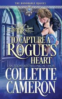 To Capture A Rogue's Heart - Cameron Collette