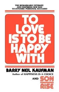 To Love Is to Be Happy With - Barry Neil Kaufman