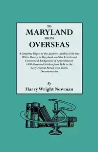 To Maryland from Overseas. a Complete Digest of the Jacobite Loyalists Sold Into White Slavery in Maryland, and the British and Contintental Backgroun - Harry Newman Wright