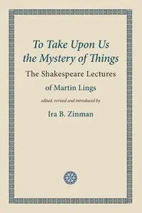 To Take Upon Us the Mystery of Things - Martin Lings