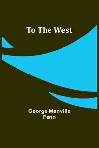 To The West - George Manville Fenn