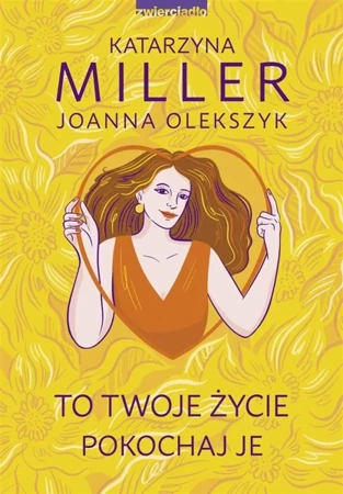 To Twoje życie, pokochaj je - Katarzyna Miller, Joanna Olekszyk